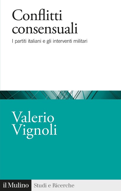 Conflitti consensuali. I partiti italiani e gli interventi militari - Valerio Vignoli