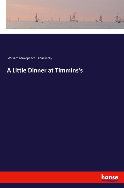 A Little Dinner at Timmins's - William Makepeace Thackeray