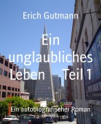 Cover-Bild zum Titel 'Ein unglaubliches Leben Teil 1' von 'Erich Gutmann'