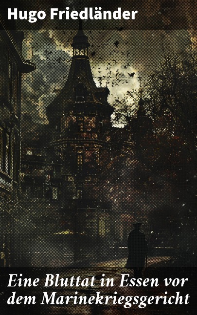 Eine Bluttat in Essen vor dem Marinekriegsgericht - Hugo Friedländer