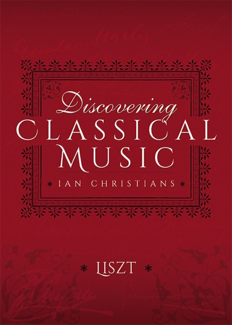 Discovering Classical Music: Liszt - Ian Christians