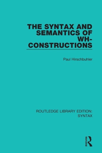 The Syntax and Semantics of Wh-Constructions - Paul Hirschbu¿hler