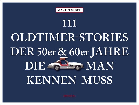 111 Oldtimer-Stories der 50er und 60er Jahre, die man kennen muss - Martin Nusch