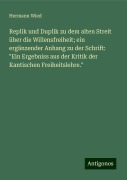 Replik und Duplik zu dem alten Streit über die Willensfreiheit; ein ergänzender Anhang zu der Schrift: "Ein Ergebniss aus der Kritik der Kantischen Freiheitslehre." - Hermann Wied