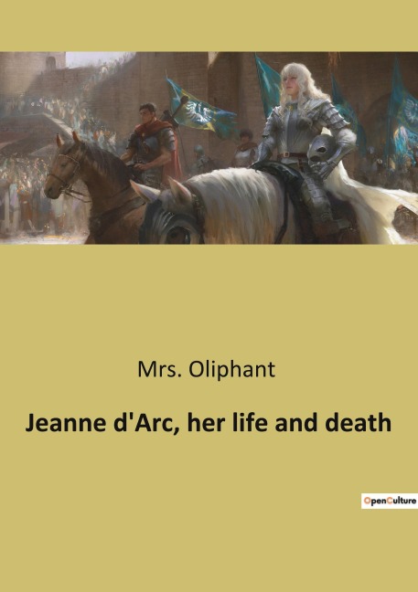Jeanne d'Arc, her life and death - Oliphant