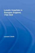 Cover-Bild zum Titel 'Lunatic Hospitals in Georgian England, 1750-1830' von 'Leonard Smith'