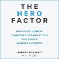 The Hero Factor Lib/E: How Great Leaders Transform Organizations and Create Winning Cultures - Jeffrey W. Hayzlett