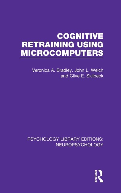 Cognitive Retraining Using Microcomputers - Veronica A. Bradley, John L. Welch, Clive E. Skilbeck