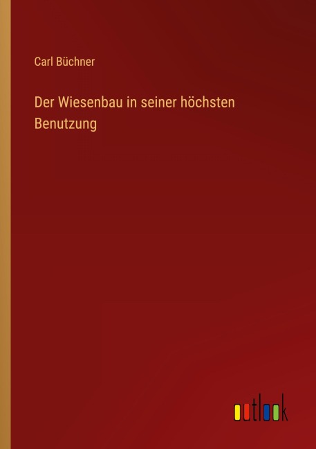 Der Wiesenbau in seiner höchsten Benutzung - Carl Büchner