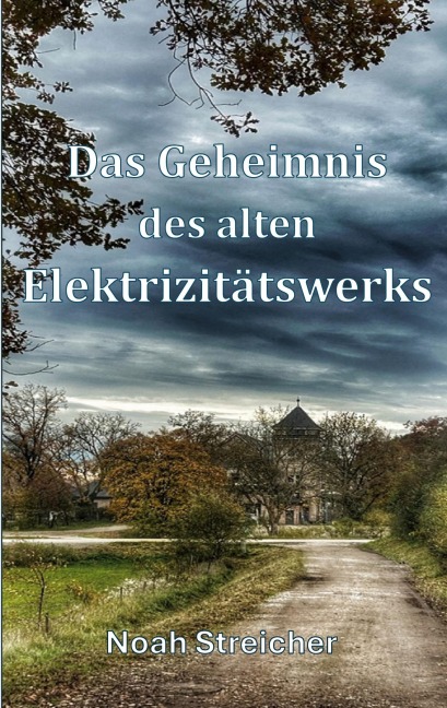 Das Geheimnis des alten Elektrizitätswerks - Noah Streicher