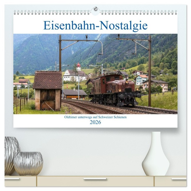 Eisenbahn-Nostalgie - Oldtimer auf Schweizer Schienen (hochwertiger Premium Wandkalender 2026 DIN A2 quer), Kunstdruck in Hochglanz - Stefan Schulthess