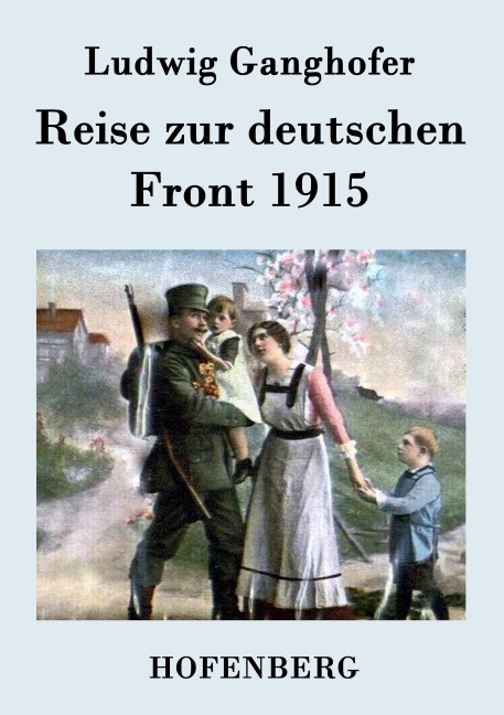 Reise zur deutschen Front 1915 - Ludwig Ganghofer