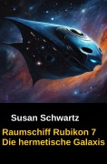Cover-Bild zum Titel 'Raumschiff Rubikon 7 Die hermetische Galaxis' von 'Susan Schwartz'