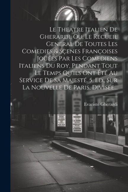 Le Theatre Italien De Gherardi, Ou, Le Recueil General De Toutes Les Comedies & Sçenes Françoises Joüées Par Les Comediens Italiens Du Roy, Pendant To - Evaristo Gherardi