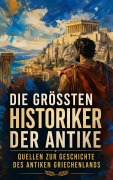 Cover-Bild zum Titel 'Die größten Historiker der Antike - Quellen zur Geschichte des antiken Griechenlands' von 'Herodot, Xenophon, Diogenes Laërtios, Thukydides, Plutarch'