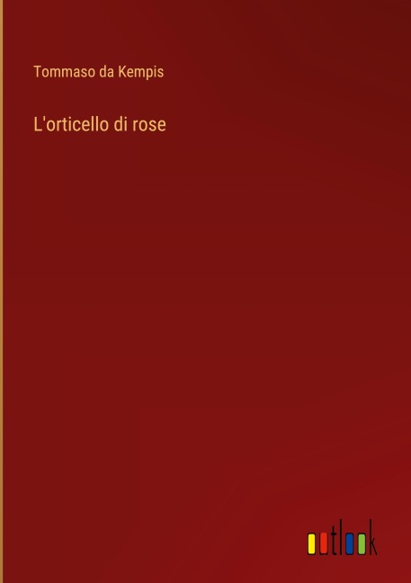 L'orticello di rose - Tommaso Da Kempis
