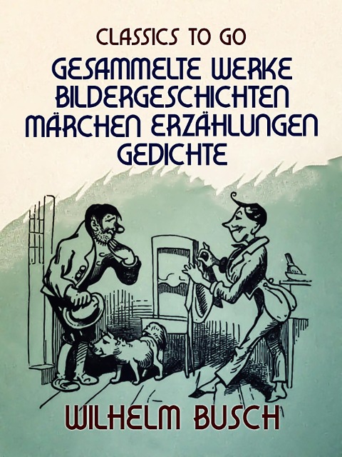 Wilhelm Busch - Gesammelte Werke Bildergeschichten, Märchen, Erzählungen, Gedichte - Wilhelm Busch