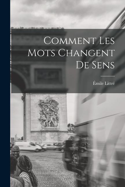 Comment Les Mots Changent De Sens - Émile Littré