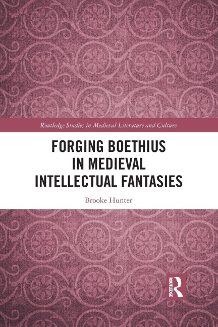 Forging Boethius in Medieval Intellectual Fantasies - Brooke Hunter