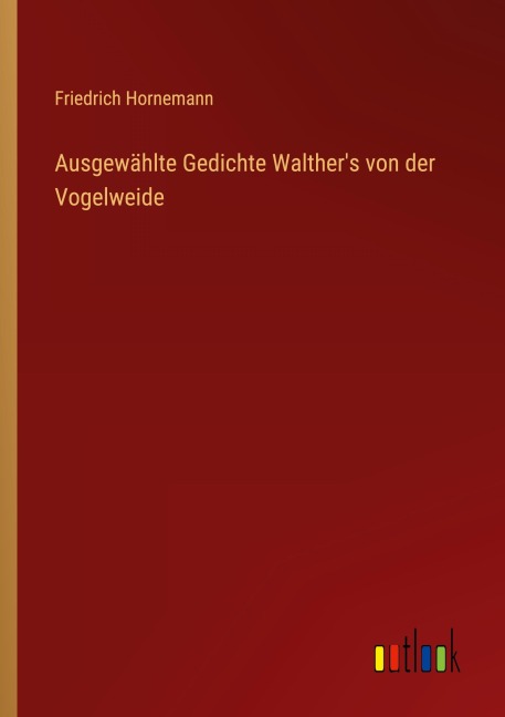 Ausgewählte Gedichte Walther's von der Vogelweide - Friedrich Hornemann