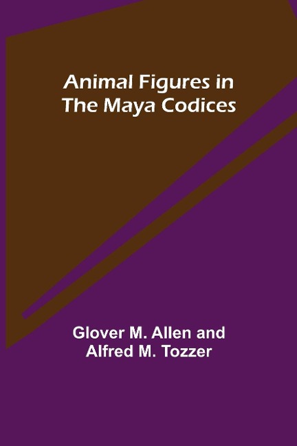 Animal Figures in the Maya Codices - Glover M. Allen, Alfred M. Tozzer