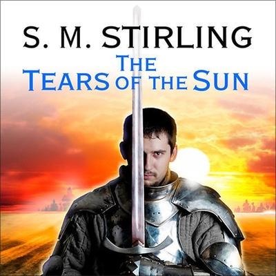 The Tears of the Sun Lib/E: A Novel of the Change - S. M. Stirling