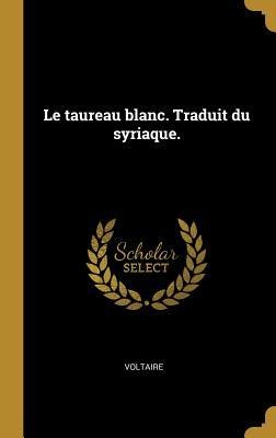 Le taureau blanc. Traduit du syriaque. - Voltaire