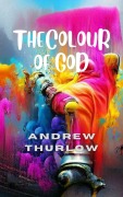 Cover-Bild zum Titel 'The Colour of God' von 'Andrew Thurlow'