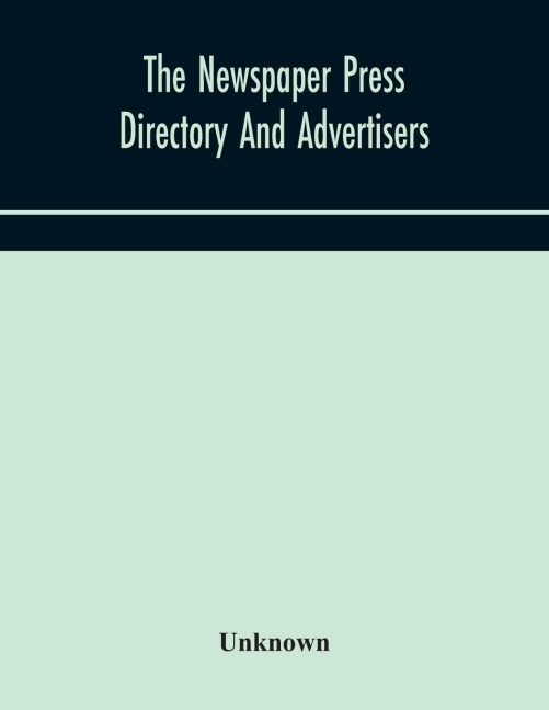 The Newspaper press directory and advertisers' guide Containing Particular of Every Newspaper, Magazine, Review and Periodical - Unknown