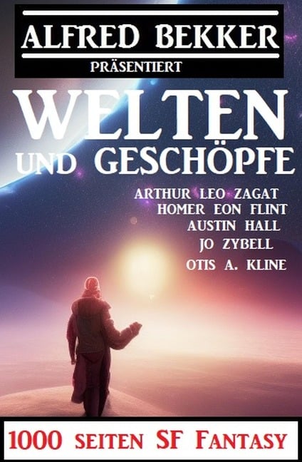 Welten und Geschöpfe:1000 Seiten SF Fantasy - Alfred Bekker, Jo Zybell, Francis Stevens, Arthur Leo Zagat, Otis A. Kline