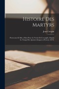 Cover-Bild zum Titel 'Histoire Des Martyrs: Persecutez Et Mis a Mort Pour La Verite De L'evangile, Depuis Le Temps Des Apostres Iusques a Present (1619).' von 'Jean Crespin'