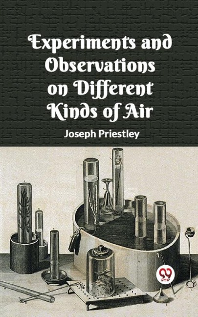 Experiments And Observations On Different Kinds Of Air - Joseph Priestley