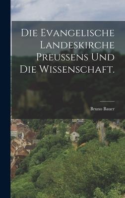 Die Evangelische Landeskirche Preussens und die Wissenschaft. - Bruno Bauer
