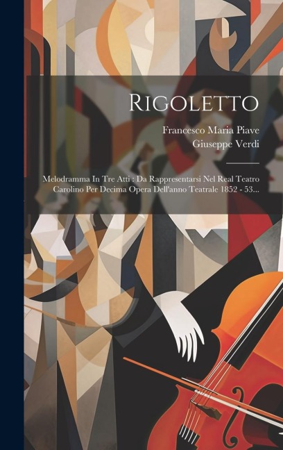 Rigoletto: Melodramma In Tre Atti: Da Rappresentarsi Nel Real Teatro Carolino Per Decima Opera Dell'anno Teatrale 1852 - 53... - Giuseppe Verdi