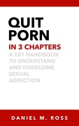 Cover-Bild zum Titel 'Quit Porn in 3 Chapters: A 101 Handbook to Understand and Overcome Sexual Addiction (The 3 Chapter Collection, #2)' von 'Daniel M. Ross'