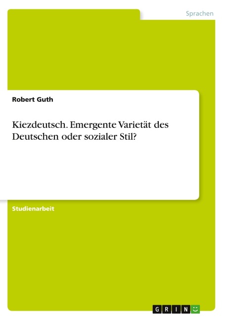 Kiezdeutsch. Emergente Varietät des Deutschen oder sozialer Stil? - Robert Guth