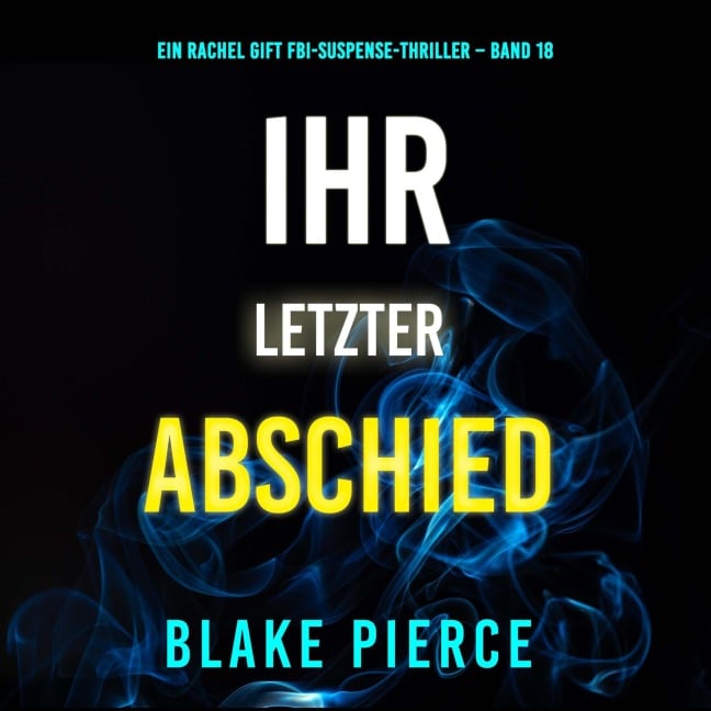 Ihr letzter Abschied (Ein Rachel Gift FBI-Suspense-Thriller ¿ Band 18) - Blake Pierce