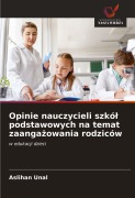 Cover-Bild zum Titel 'Opinie nauczycieli szkó¿ podstawowych na temat zaanga¿owania rodziców' von 'Aslihan Unal'
