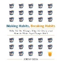 Making Habits, Breaking Habits: Why We Do Things, Why We Don't, and How to Make Any Change Stick - Jeremy Dean