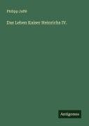 Cover-Bild zum Titel 'Das Leben Kaiser Heinrichs IV.' von 'Philipp Jaffé'