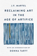 Cover-Bild zum Titel 'Reclaiming Art in the Age of Artifice' von 'J. F. Martel'