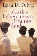 Als das Leben unsere Träume fand - Luca Di Fulvio