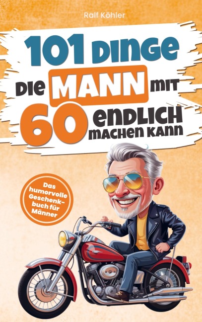 101 Dinge die Mann mit Sechzig endlich machen kann - Ralf Köhler