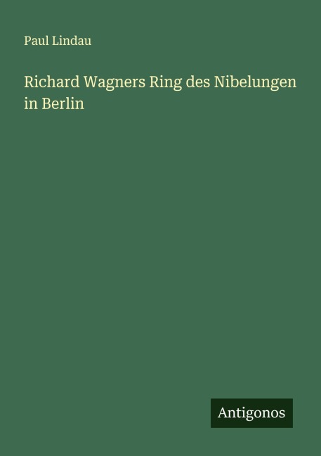 Richard Wagners Ring des Nibelungen in Berlin - Paul Lindau