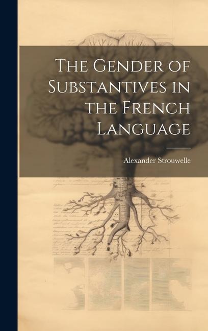 The Gender of Substantives in the French Language - Alexander Strouwelle