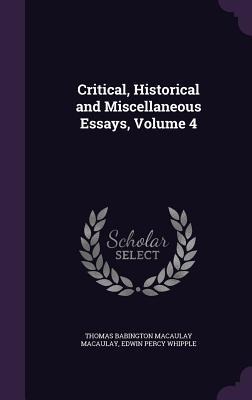 Critical, Historical and Miscellaneous Essays, Volume 4 - Thomas Babington Macaulay Macaulay, Edwin Percy Whipple