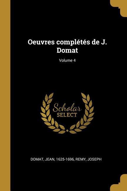 Oeuvres complétés de J. Domat; Volume 4 - Jean Domat, Remy Joseph