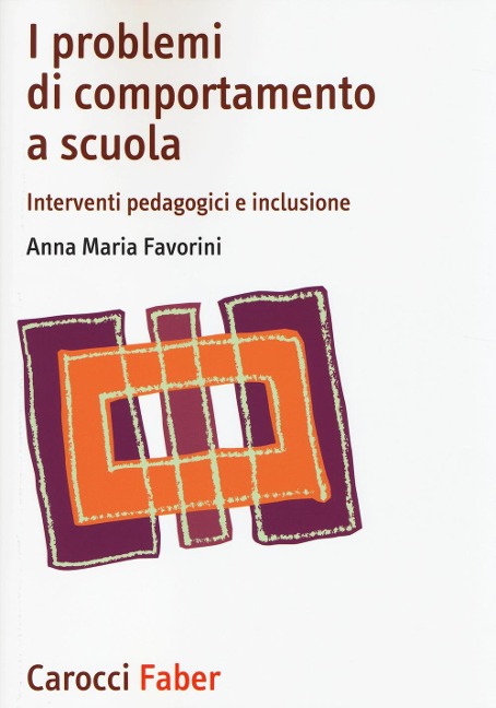 I problemi di comportamento a scuola. Interventi pedagogici e inclusione - Anna Maria Favorini
