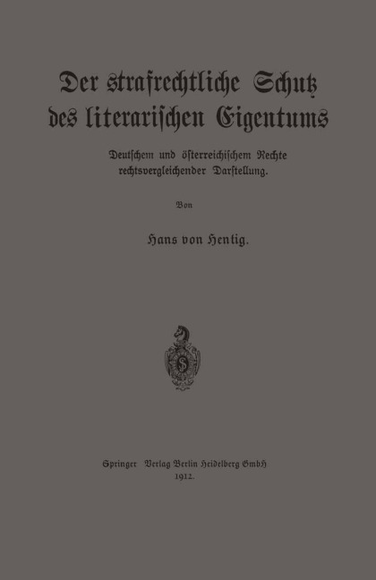 Der strafrechtliche Schutz des literarischen Eigentums nach deutschem und österreichischem Rechte in rechtsvergleichender Darstellung - Hans Von Hentig
