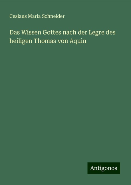 Das Wissen Gottes nach der Legre des heiligen Thomas von Aquin - Ceslaus Maria Schneider